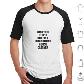 Dom Cleaner nemôžem Opraviť Hlúpy Funny Darček Pre Partnera spolupracovník Gag Workmate Vtip Pomerne Slušné T Shirt Muži Ženy