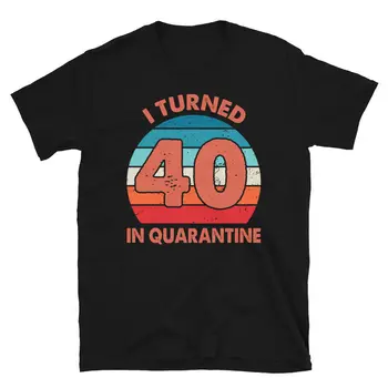Obrátil Som 40 V Karanténe Vtipný Darček K Narodeninám Krátkym Rukávom Unisex Tričko