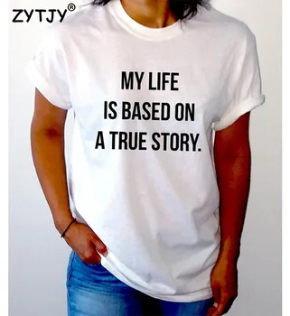 Môj život je založený na skutočnom príbehu Tlač Ženy tričko Bavlna Bežné Vtipné tričko Pre Lady Top Tee Lumbálna Tumblr Kvapka Loď Z-933